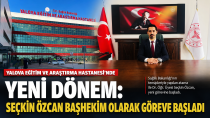 Yalova Eğitim ve Araştırma Hastanesi’nde Yeni Dönem: Dr. Öğr. Üyesi Seçkin Özcan Başhekim Olarak Göreve Başladı